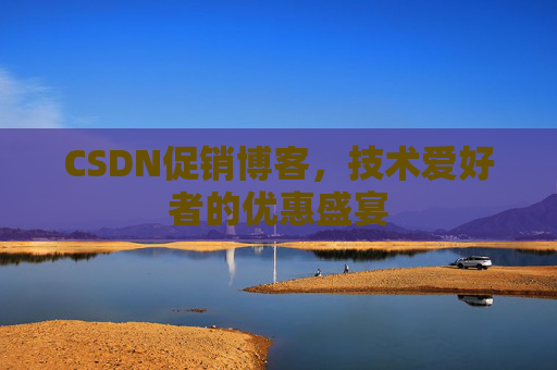 CSDN促销博客，技术爱好者的优惠盛宴